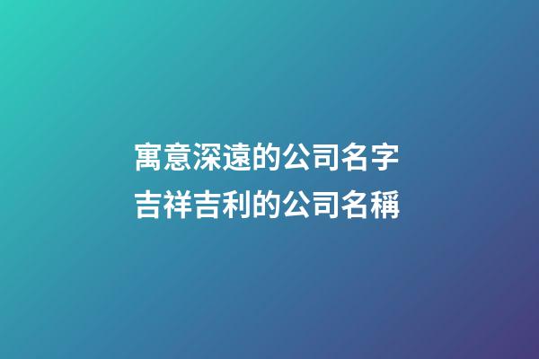 寓意深遠的公司名字 吉祥吉利的公司名稱